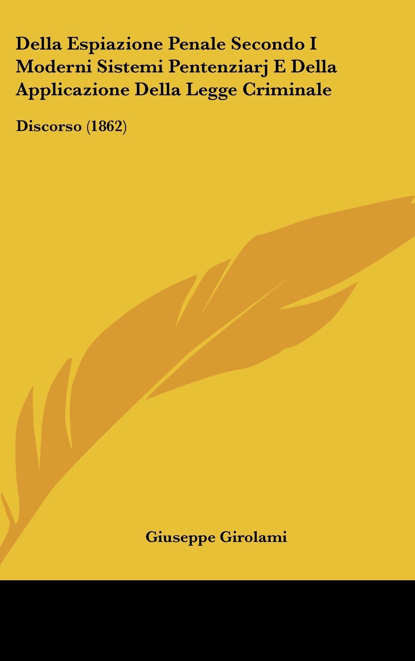 Della Espiazione Penale Secondo I Moderni Sistemi Pentenziarj E Della Applicazione Della Legge Criminale: Discorso (1862) Contemporary literature
