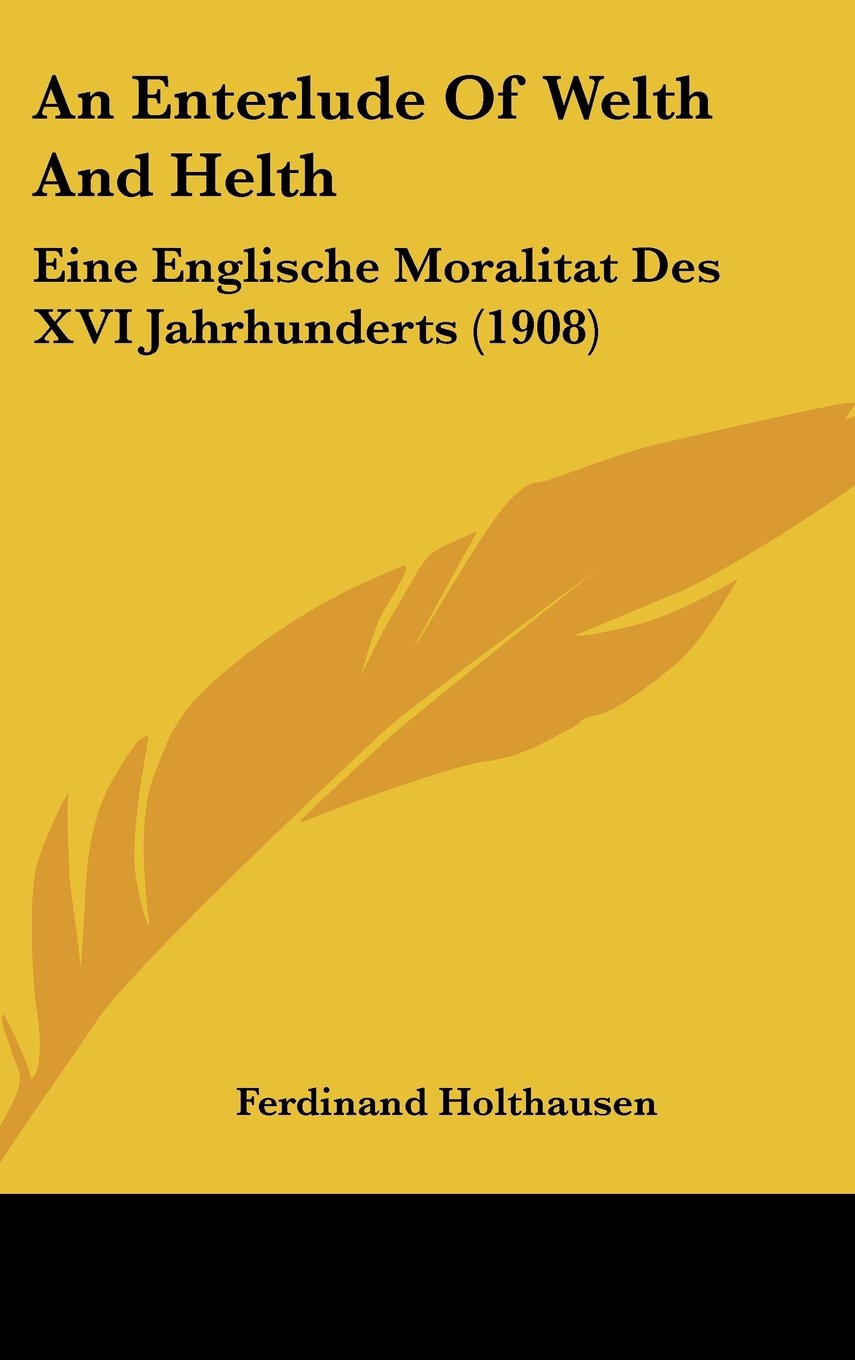 An Enterlude Of Welth And Helth: Eine Englische Moralitat Des XVI Jahrhunderts (1908) Contemporary literature