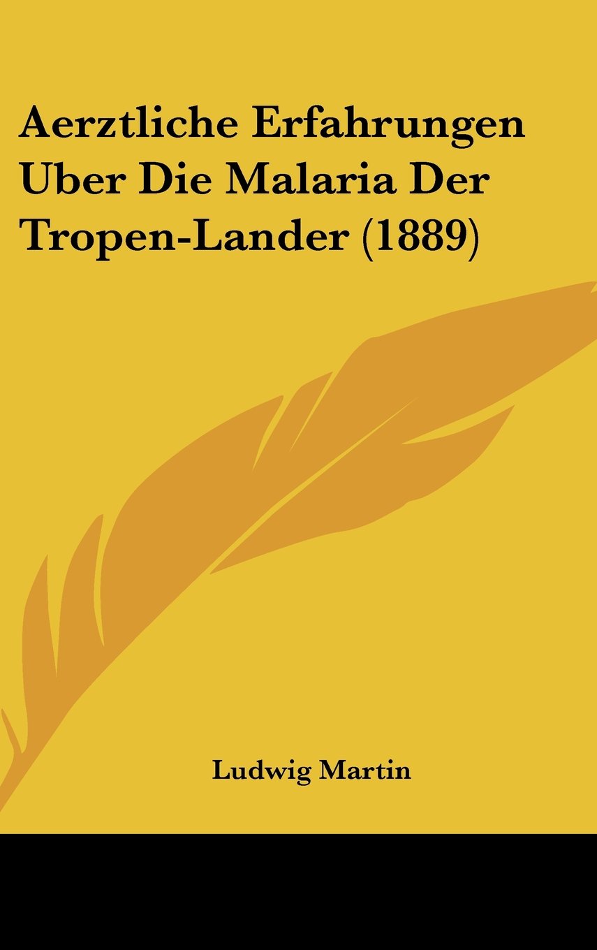Aerztliche Erfahrungen Uber Die Malaria Der Tropen-Lander (1889) Contemporary literature