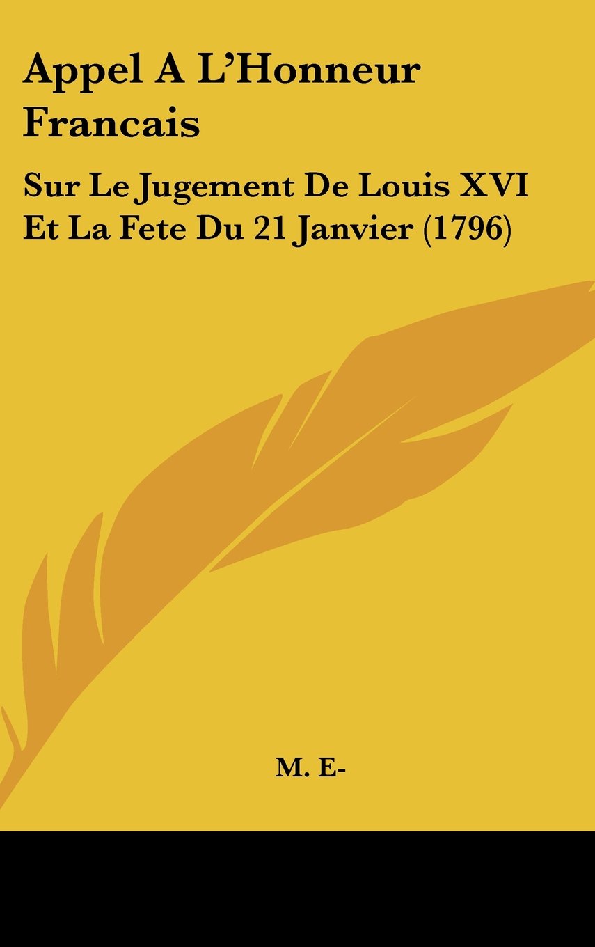 Appel A L'Honneur Francais: Sur Le Jugement De Louis XVI Et La Fete Du 21 Janvier (1796) Contemporary literature