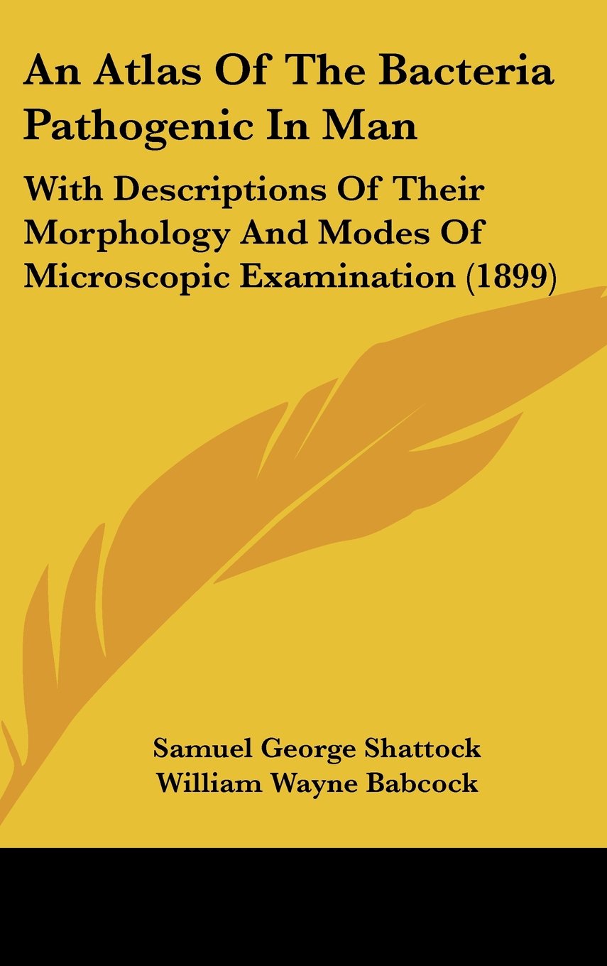 An Atlas Of The Bacteria Pathogenic In Man: With Descriptions Of Their Morphology And Modes Of Microscopic Examination (1899) Contemporary literature