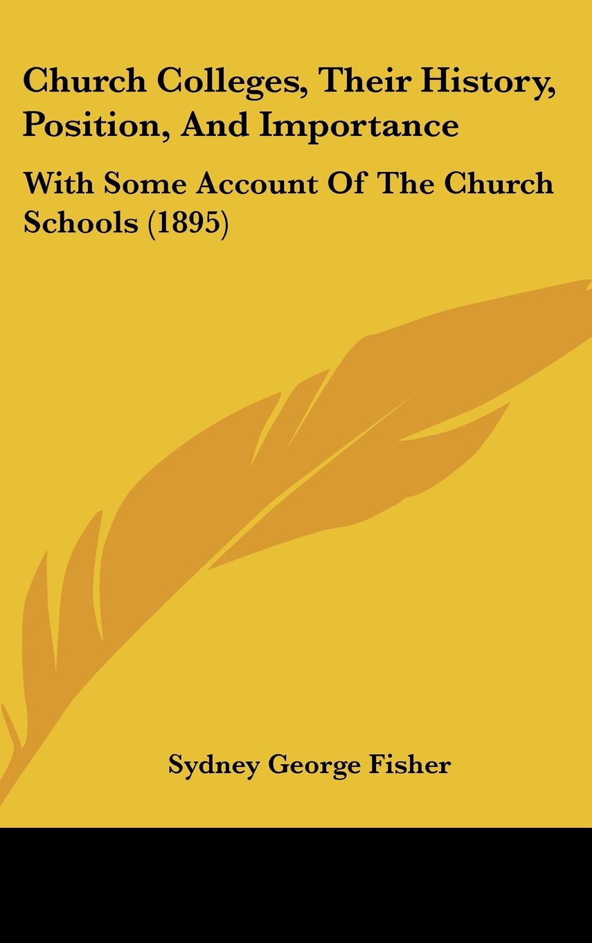 Church Colleges, Their History, Position, And Importance: With Some Account Of The Church Schools (1895) Politics & History