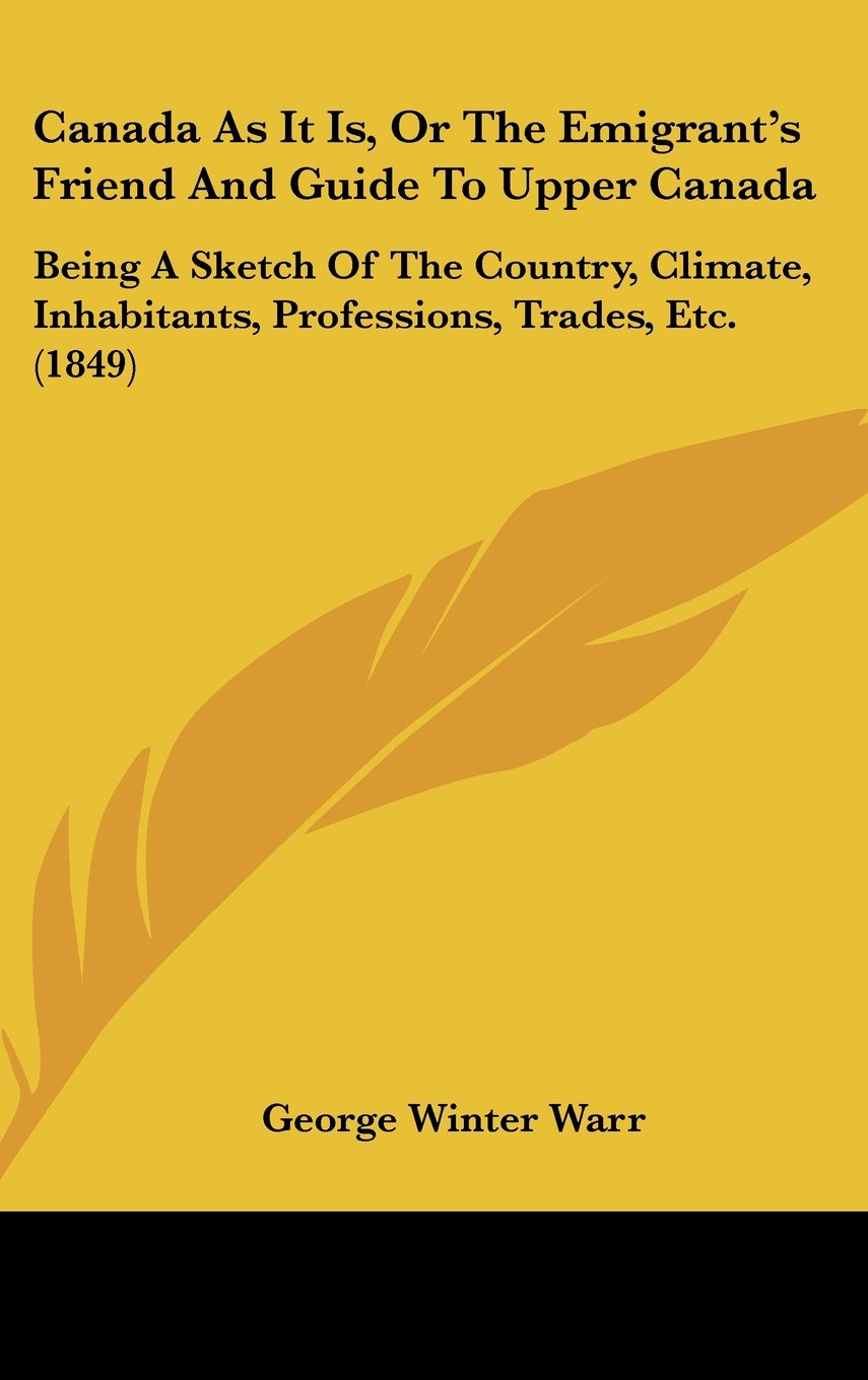 Canada as It Is, or the Emigrant's Friend and Guide to Upper Canada: Being a Sketch of the Country, Climate, Inhabitants, Professions, Trades, Etc. (1 Contemporary literature Books