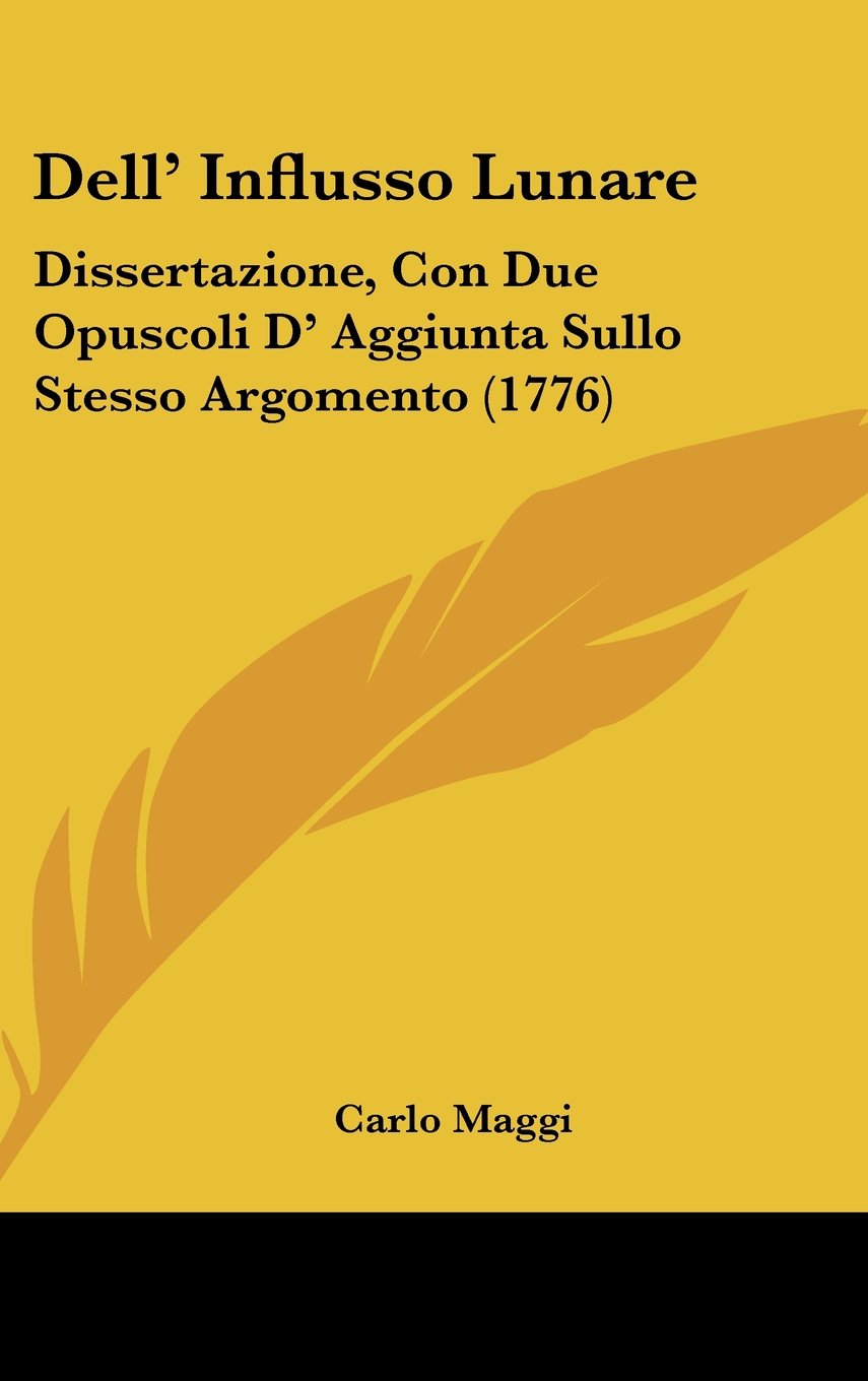 Dell' Influsso Lunare: Dissertazione, Con Due Opuscoli D' Aggiunta Sullo Stesso Argomento (1776) Contemporary literature