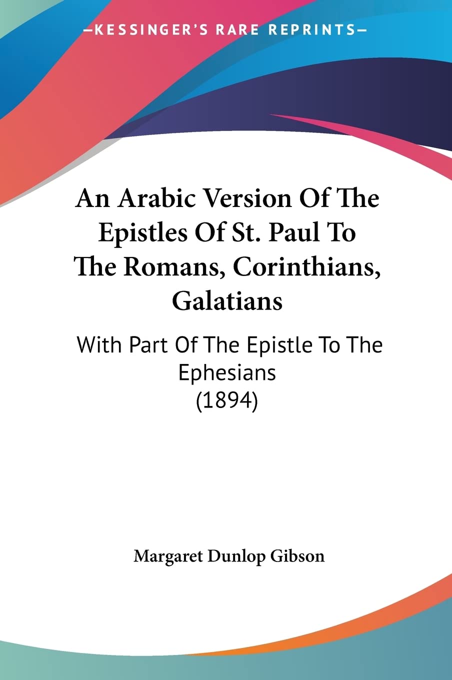 An Arabic Version Of The Epistles Of St. Paul To The Romans, Corinthians, Galatians: With Part Of The Epistle To The Ephesians (1894) Social Sciences