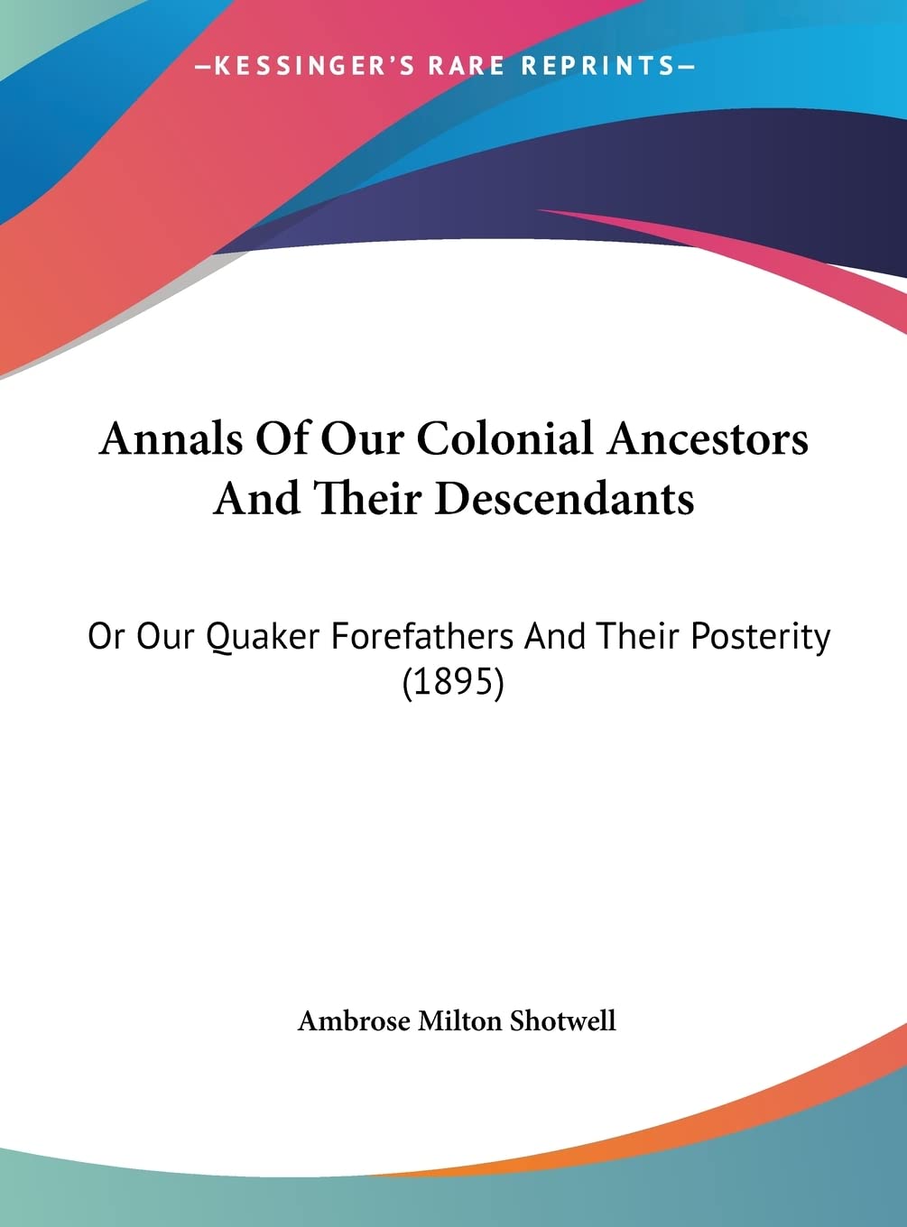 Annals Of Our Colonial Ancestors And Their Descendants: Or Our Quaker Forefathers And Their Posterity (1895) Contemporary literature Books