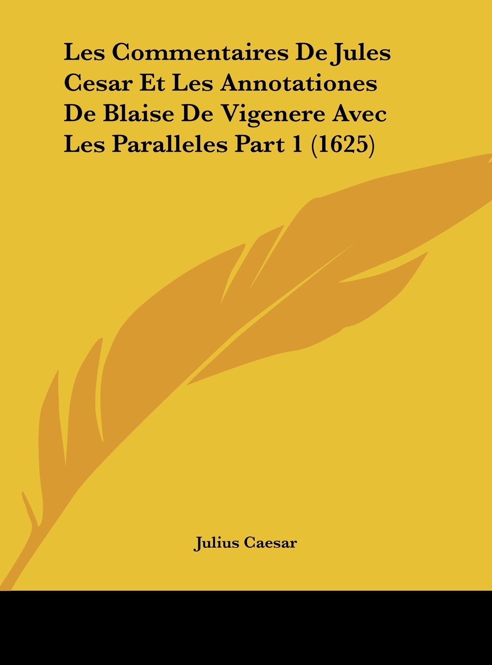 Les Commentaires De Jules Cesar Et Les Annotationes De Blaise De Vigenere Avec Les Paralleles Part 1 (1625) Contemporary literature