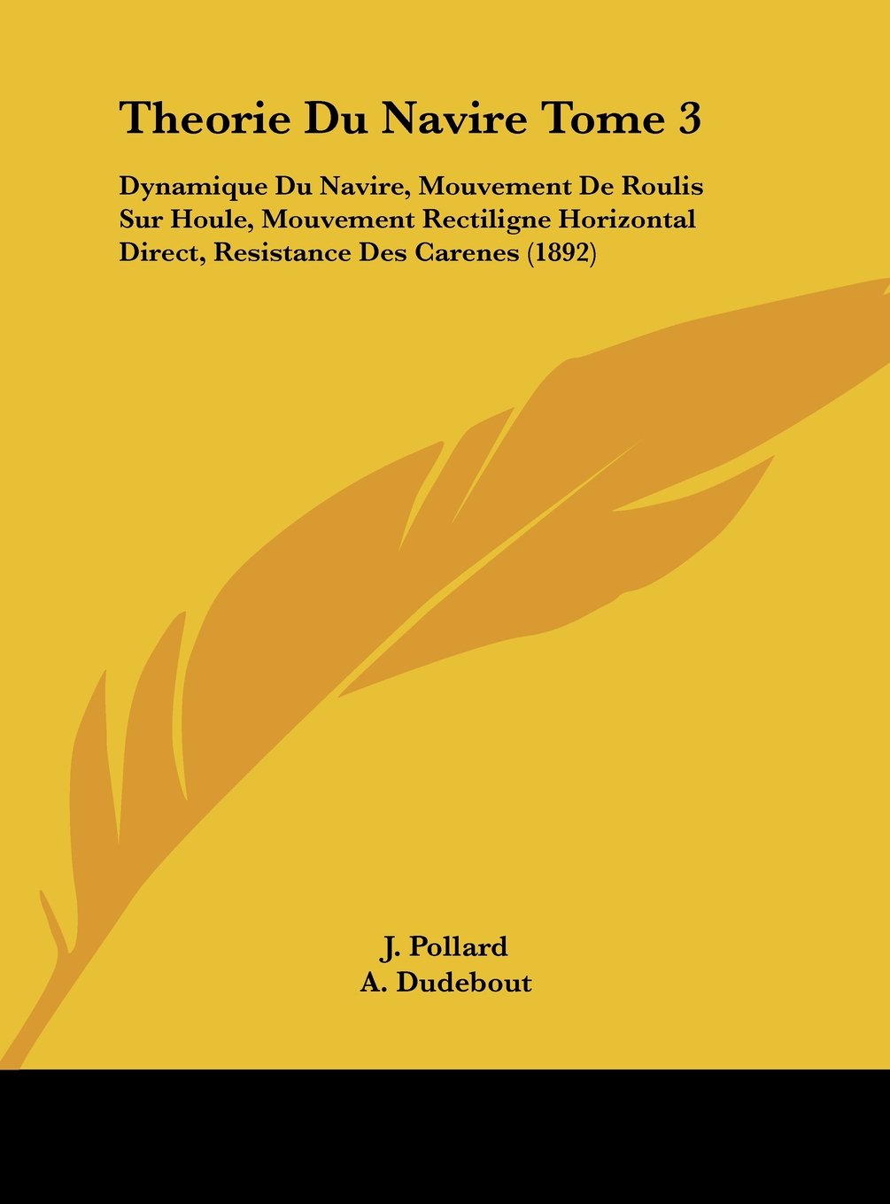 Theorie Du Navire Tome 3: Dynamique Du Navire, Mouvement De Roulis Sur Houle, Mouvement Rectiligne Horizontal Direct, Resistance Des Carenes (1892) Contemporary literature