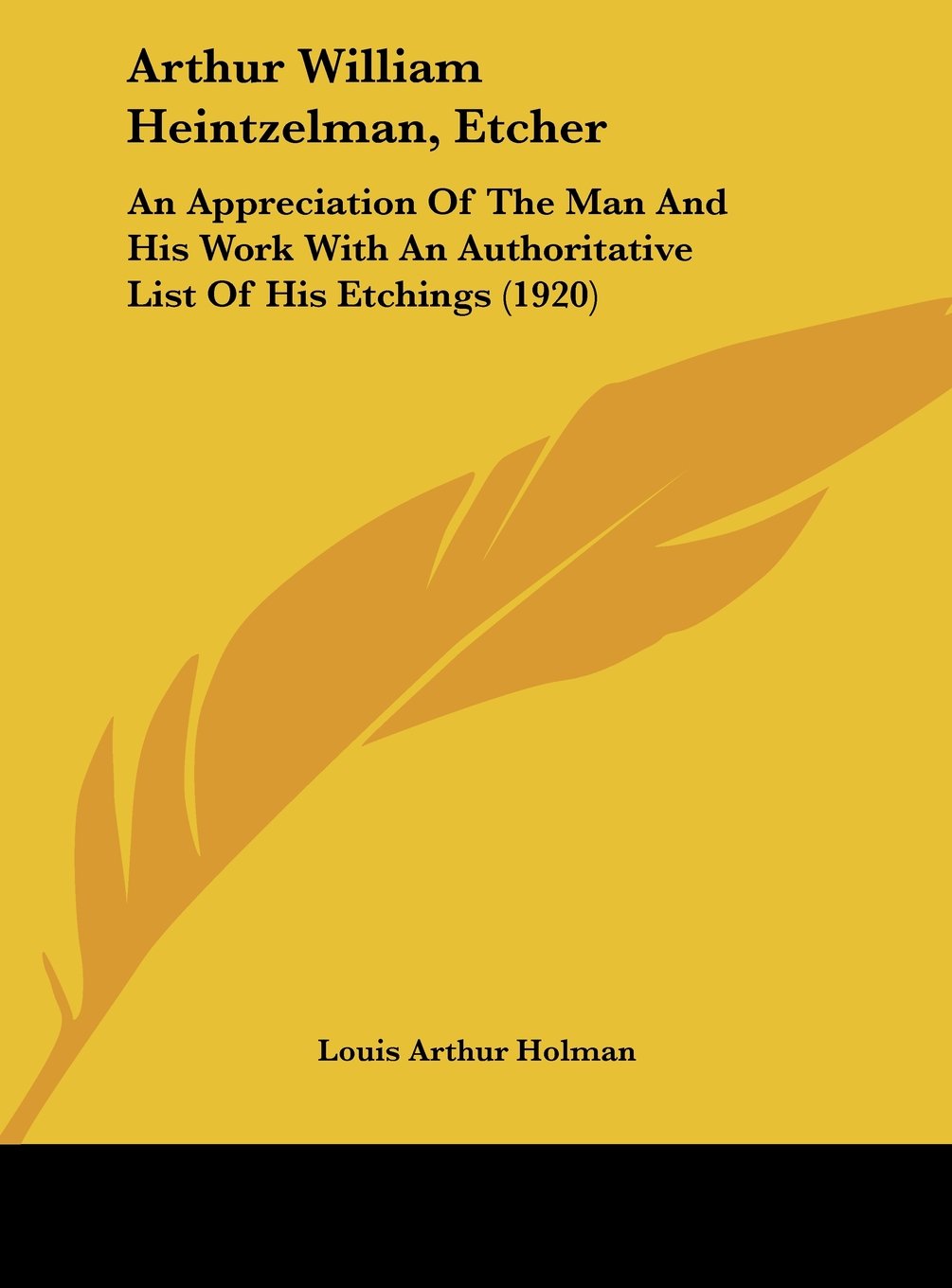 Arthur William Heintzelman, Etcher: An Appreciation Of The Man And His Work With An Authoritative List Of His Etchings (1920) Contemporary literature