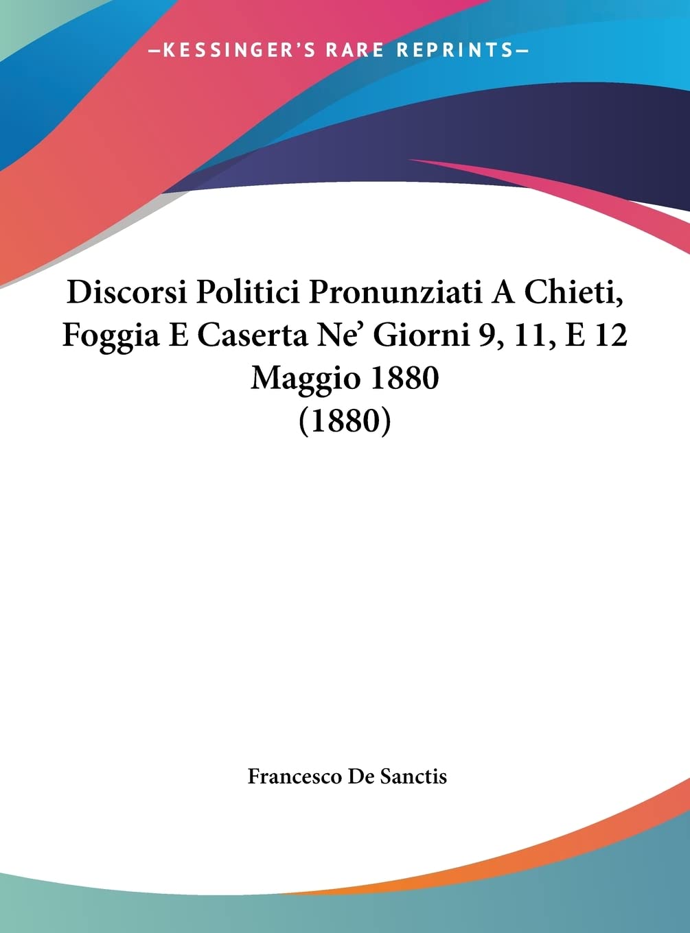 Discorsi Politici Pronunziati A Chieti, Foggia E Caserta Ne' Giorni 9, 11, E 12 Maggio 1880 (1880) Contemporary literature