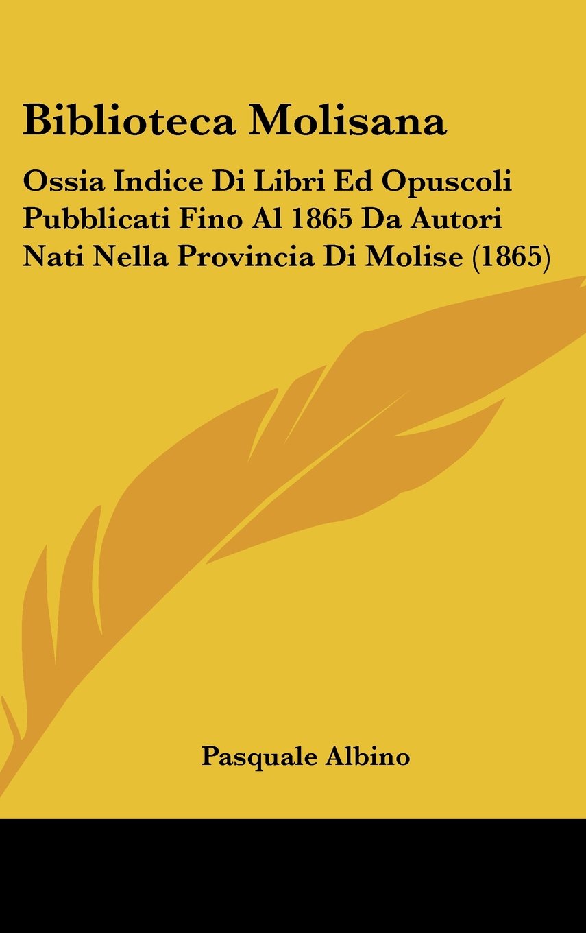 Biblioteca Molisana: Ossia Indice Di Libri Ed Opuscoli Pubblicati Fino Al 1865 Da Autori Nati Nella Provincia Di Molise (1865) Contemporary literature