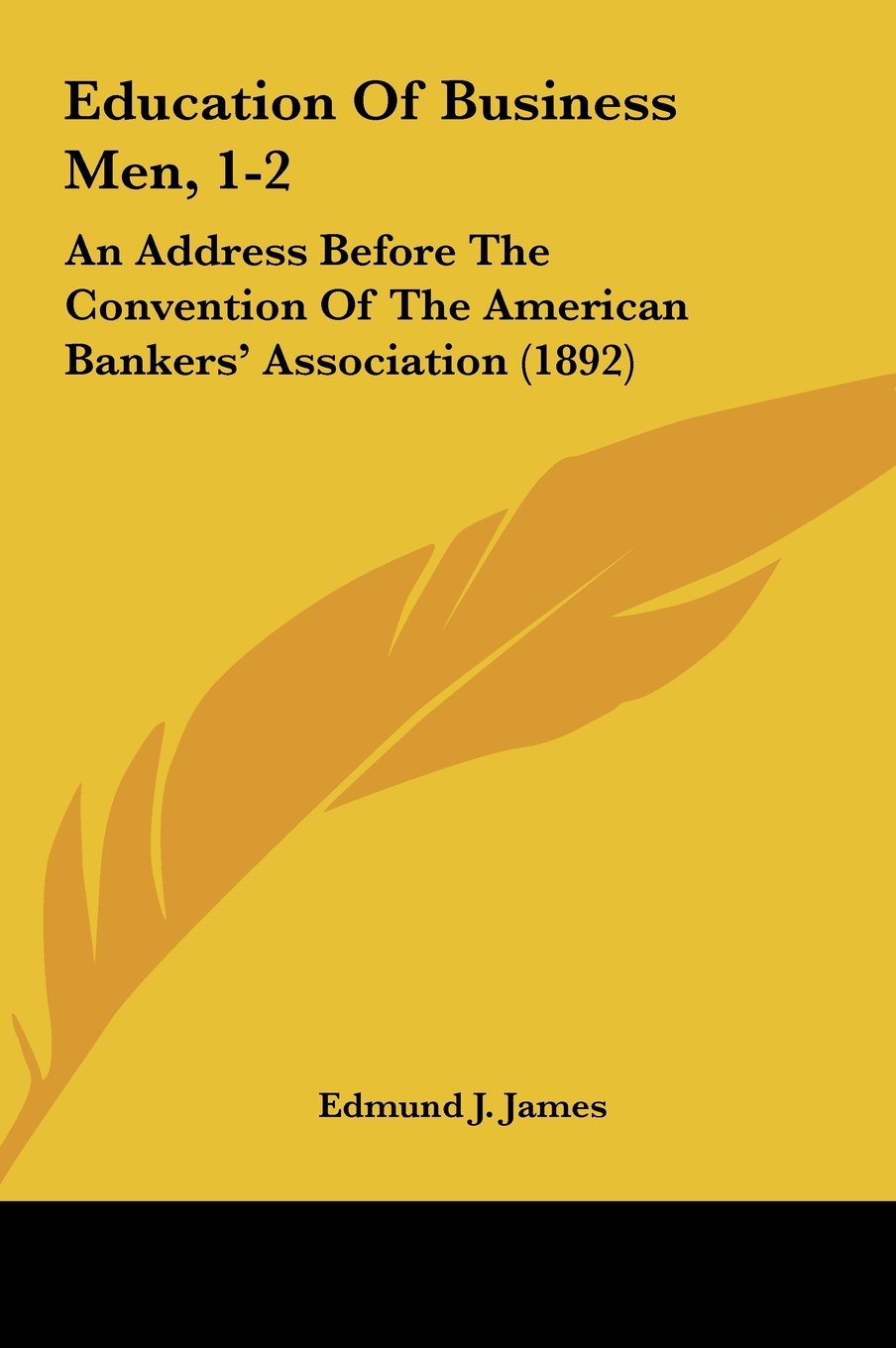 Education Of Business Men, 1-2: An Address Before The Convention Of The American Bankers' Association (1892) Contemporary literature Books