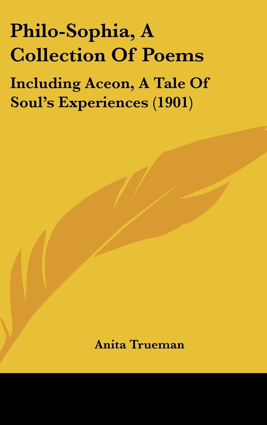 Philo-Sophia, A Collection Of Poems: Including Aceon, A Tale Of Soul's Experiences (1901) Contemporary literature