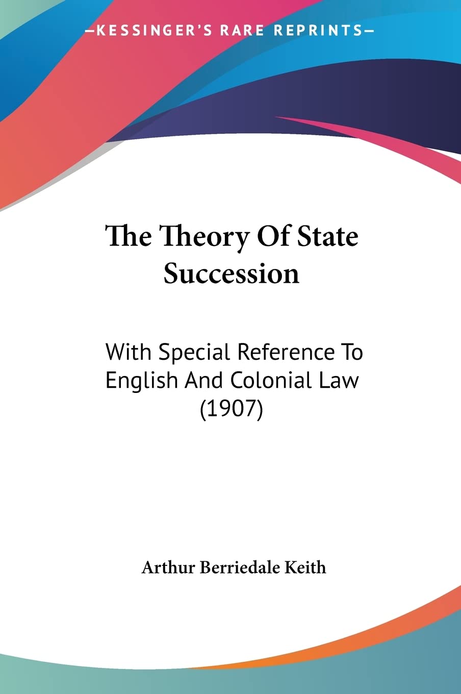 The Theory Of State Succession: With Special Reference To English And Colonial Law (1907) Law