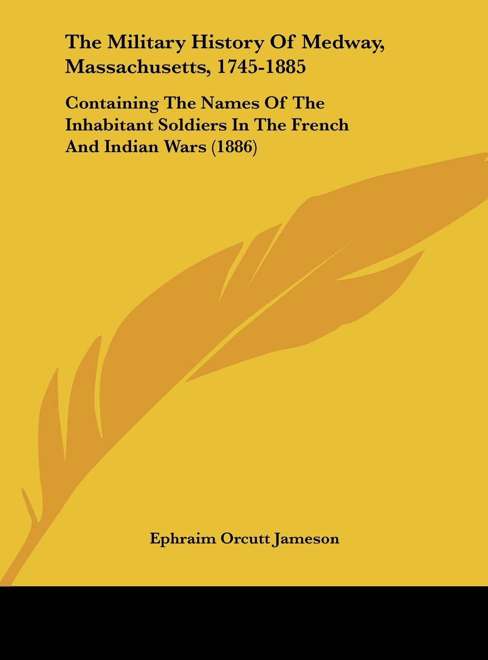 The Military History Of Medway, Massachusetts, 1745-1885: Containing The Names Of The Inhabitant Soldiers In The French And Indian Wars (1886) Contemporary literature Books