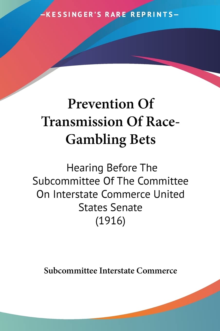Prevention Of Transmission Of Race-Gambling Bets: Hearing Before The Subcommittee Of The Committee On Interstate Commerce United States Senate (1916) Contemporary literature Books
