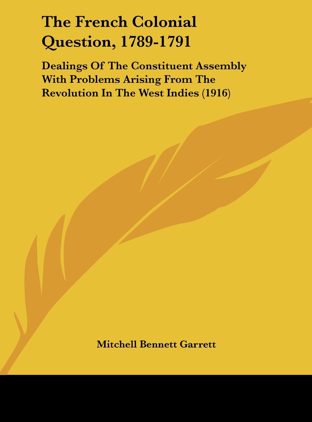 The French Colonial Question, 1789-1791: Dealings Of The Constituent Assembly With Problems Arising From The Revolution In The West Indies (1916) Contemporary literature