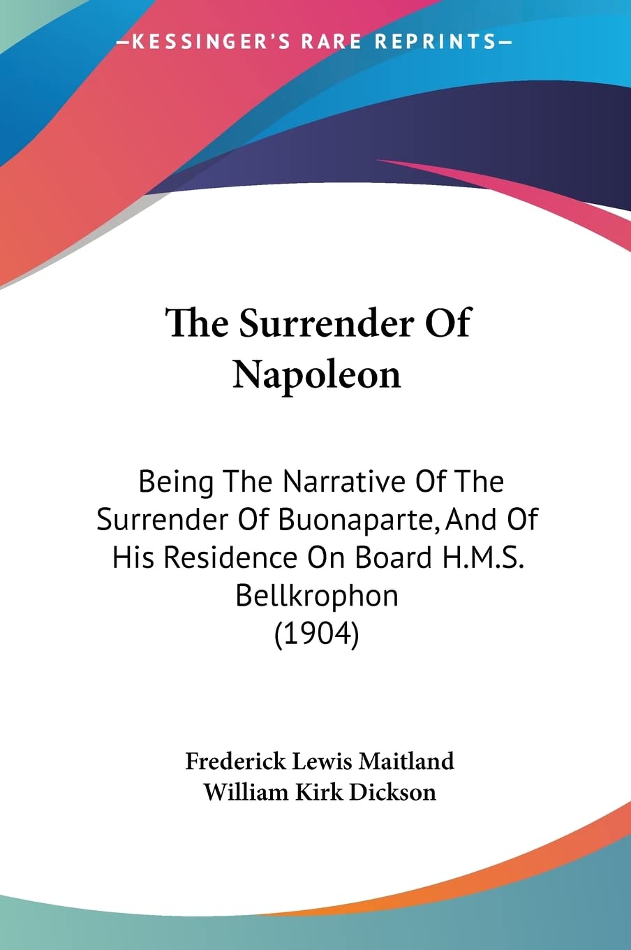 The Surrender Of Napoleon: Being The Narrative Of The Surrender Of Buonaparte, And Of His Residence On Board H.M.S. Bellkrophon (1904) Contemporary literature Books