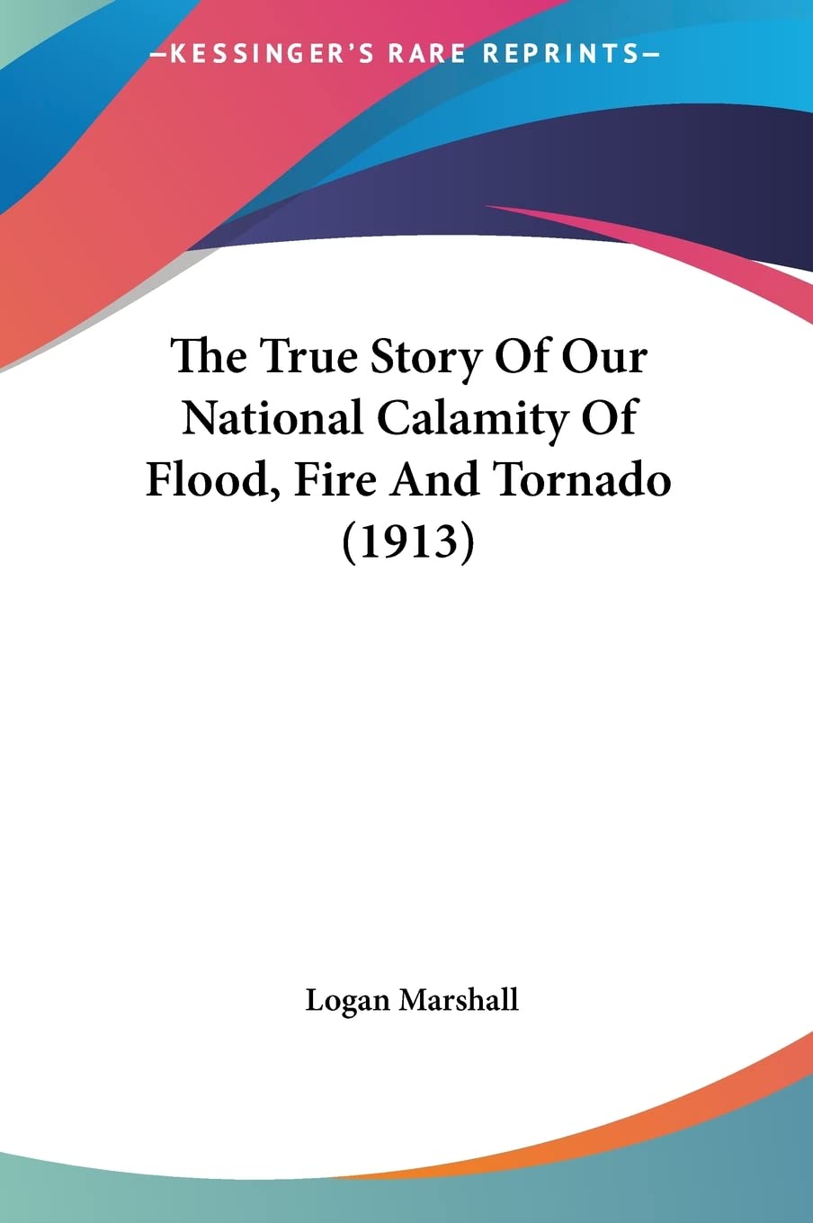 The True Story Of Our National Calamity Of Flood, Fire And Tornado (1913) Social Sciences