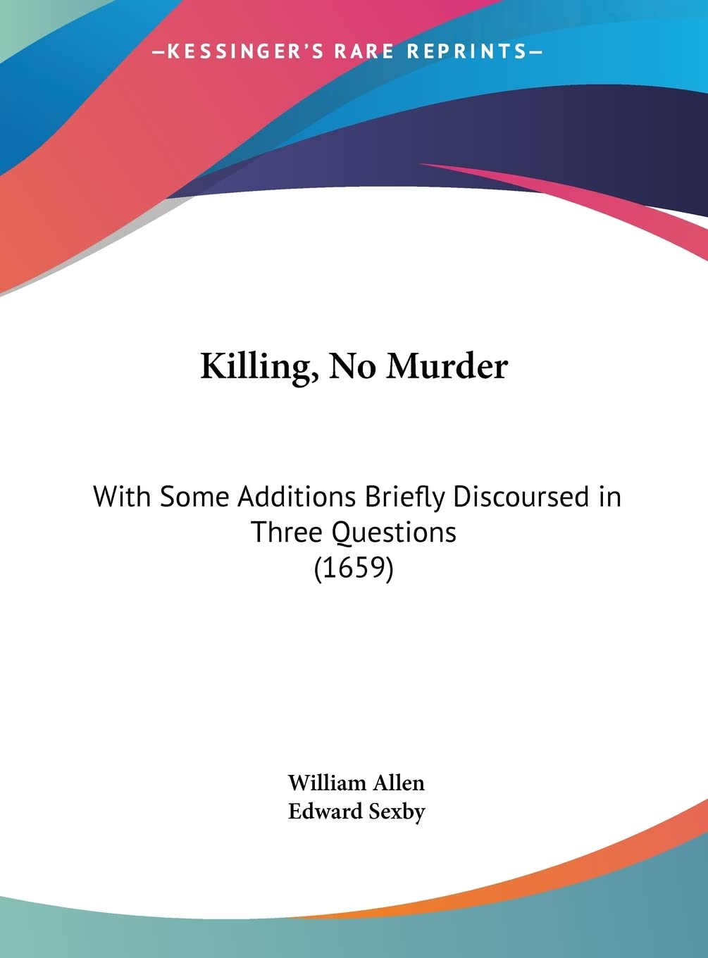 Killing, No Murder: With Some Additions Briefly Discoursed in Three Questions (1659) Law