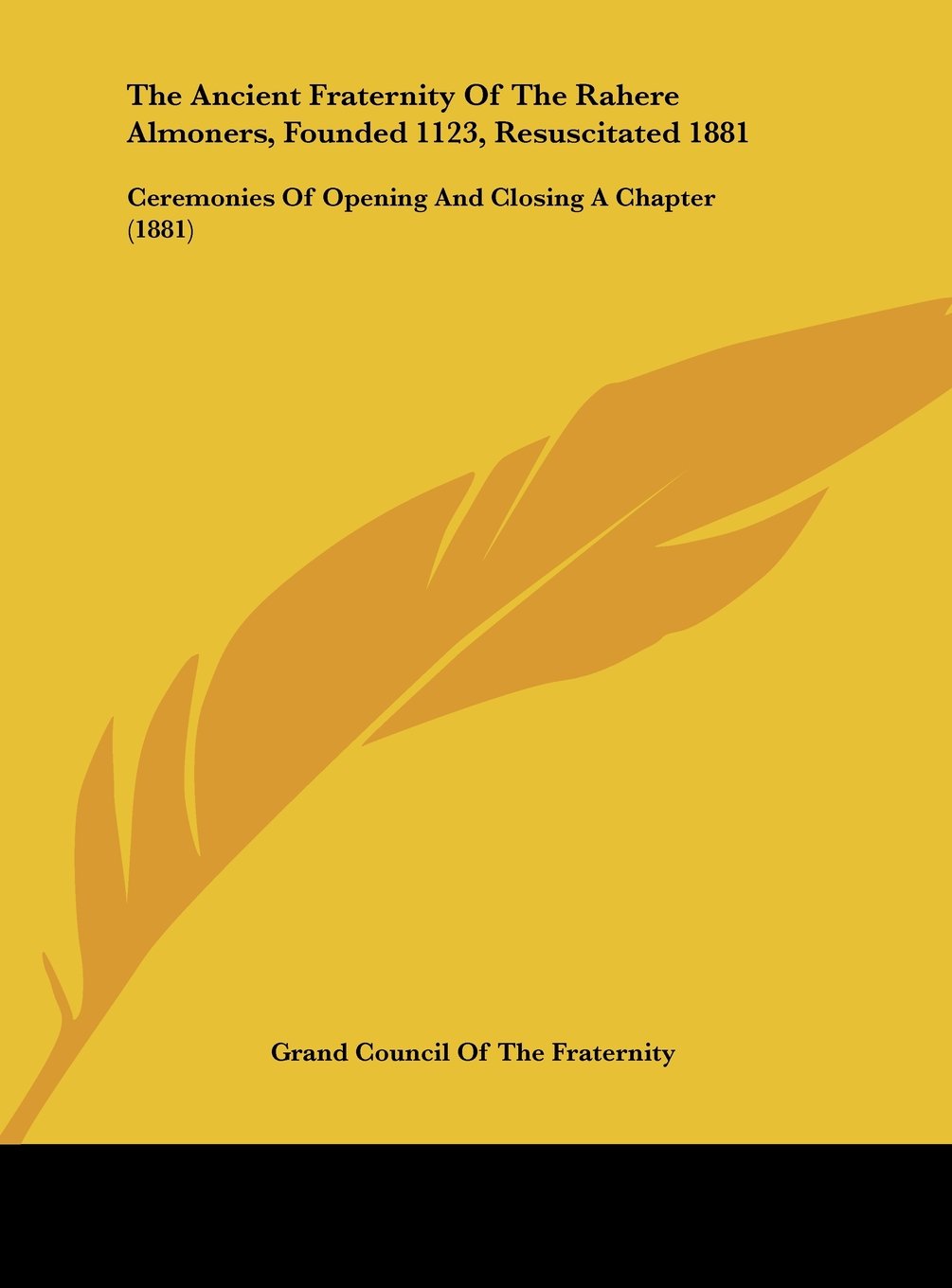 The Ancient Fraternity of the Rahere Almoners, Founded 1123, Resuscitated 1881: Ceremonies of Opening and Closing a Chapter (1881) Contemporary literature Books