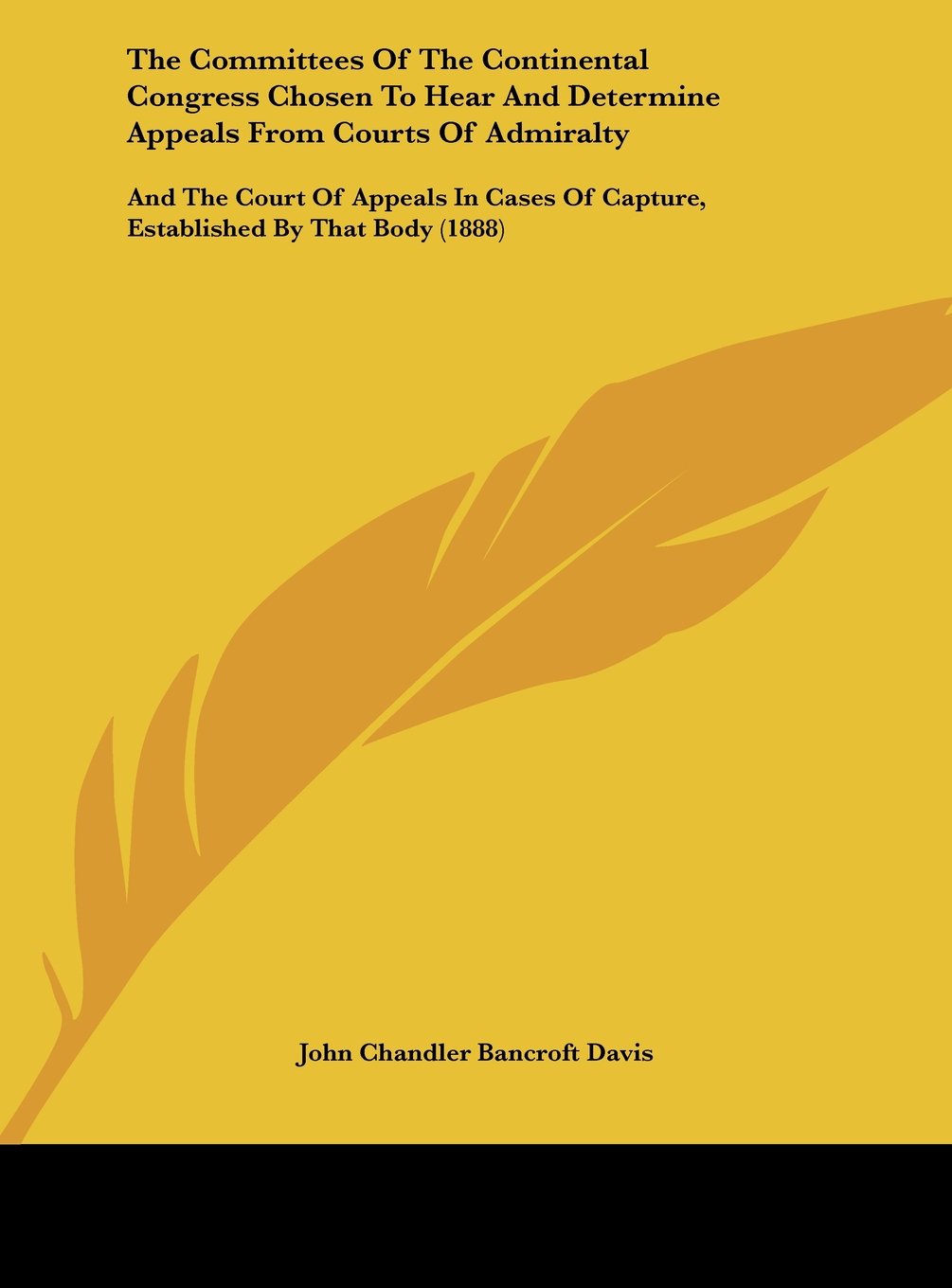 The Committees Of The Continental Congress Chosen To Hear And Determine Appeals From Courts Of Admiralty: And The Court Of Appeals In Cases Of Capture, Established By That Body (1888) Contemporary literature Books
