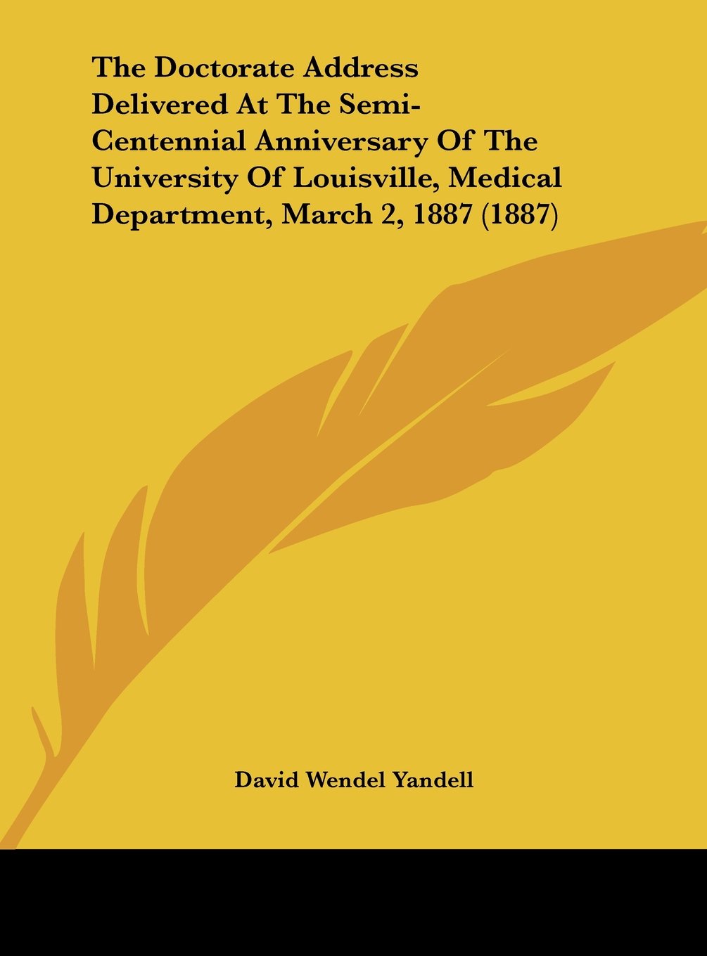 The Doctorate Address Delivered At The Semi-Centennial Anniversary Of The University Of Louisville, Medical Department, March 2, 1887 (1887) Contemporary literature Books