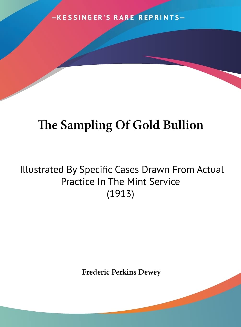 The Sampling Of Gold Bullion: Illustrated By Specific Cases Drawn From Actual Practice In The Mint Service (1913) Contemporary literature