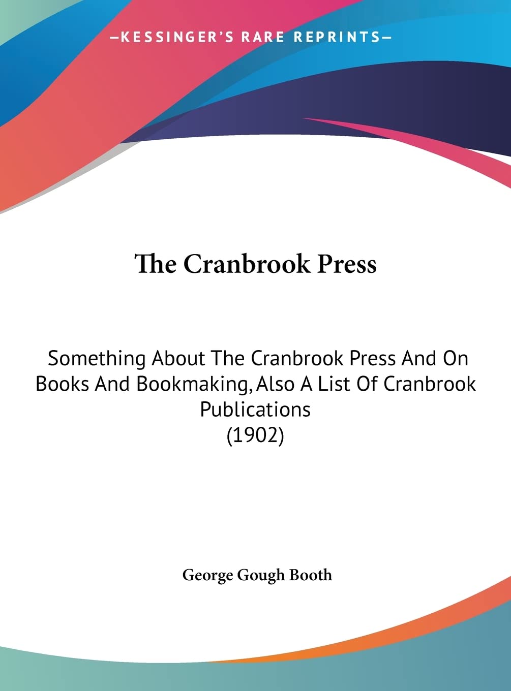 The Cranbrook Press: Something About The Cranbrook Press And On Books And Bookmaking, Also A List Of Cranbrook Publications (1902) Contemporary literature