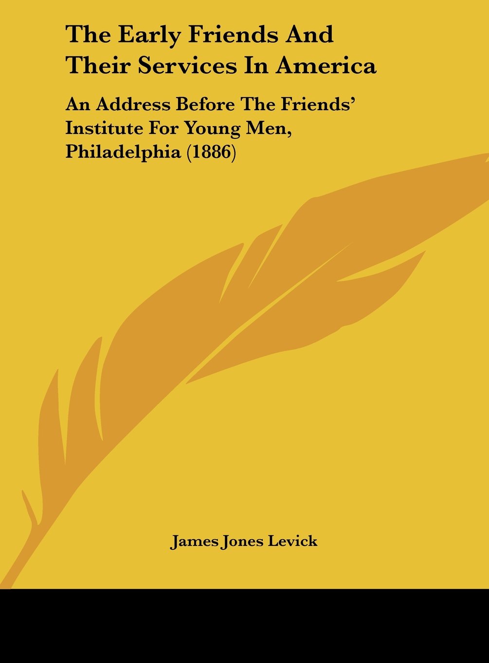 The Early Friends And Their Services In America: An Address Before The Friends' Institute For Young Men, Philadelphia (1886) Contemporary literature Books
