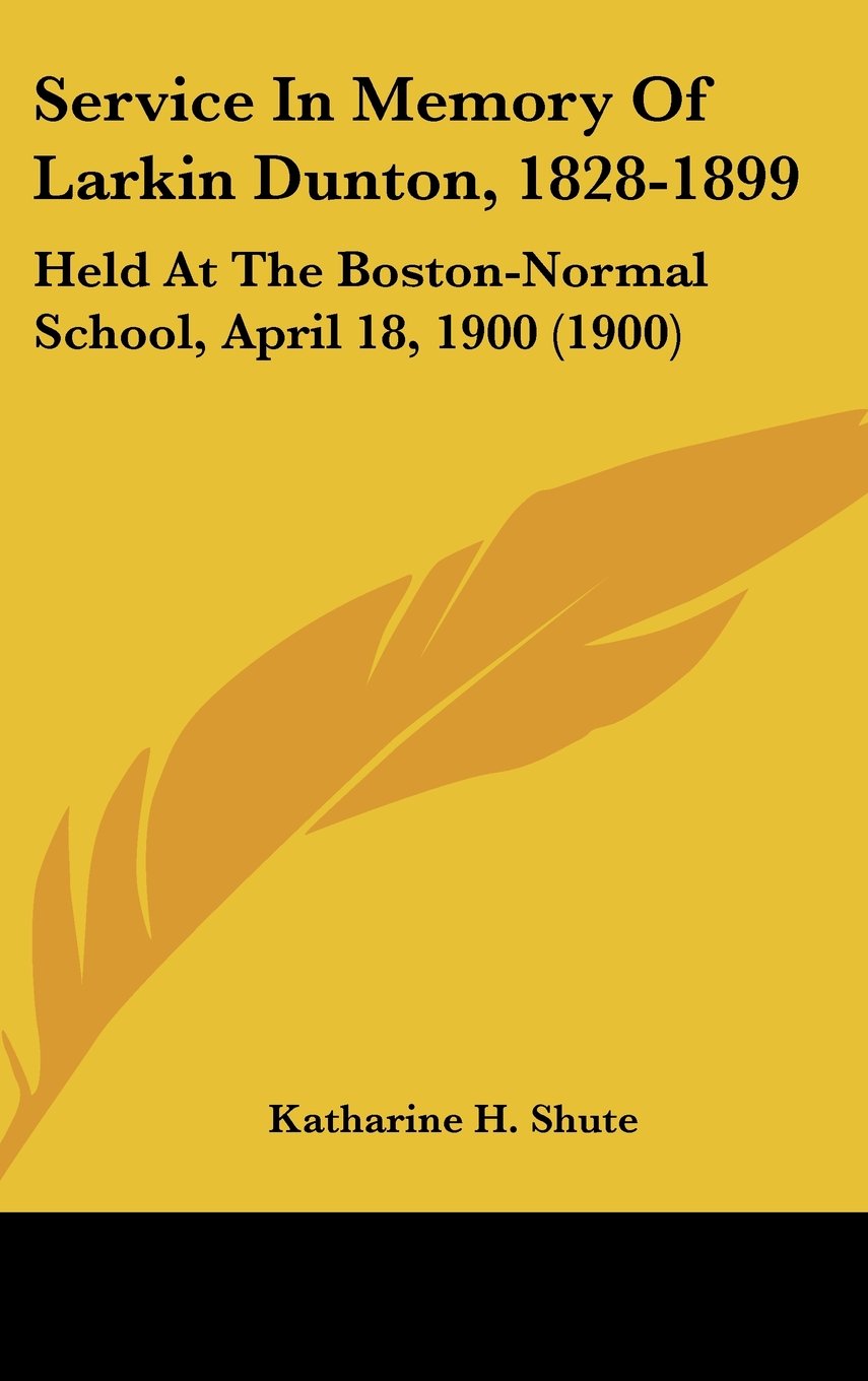 Service In Memory Of Larkin Dunton, 1828-1899: Held At The Boston-Normal School, April 18, 1900 (1900) Contemporary literature