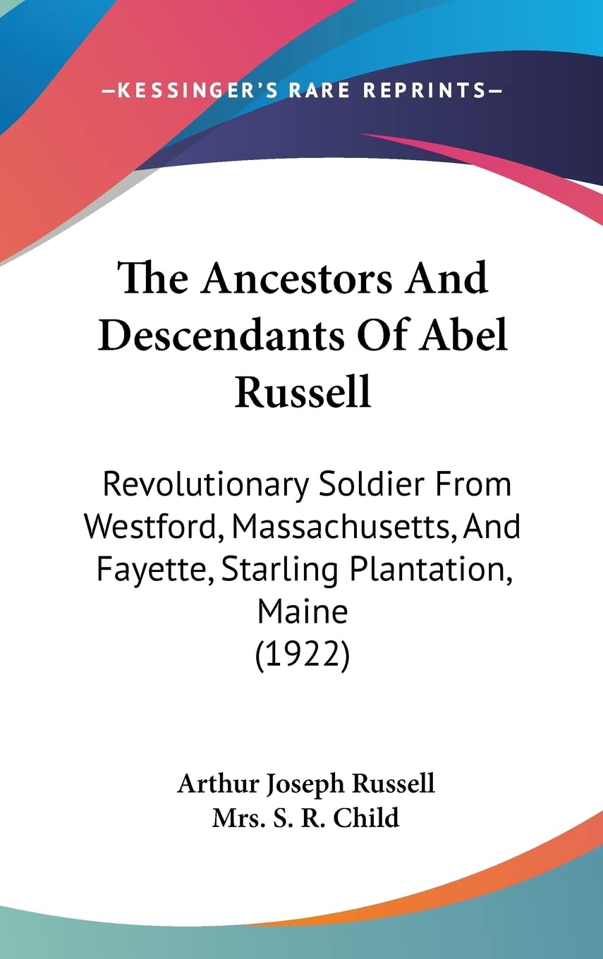 The Ancestors And Descendants Of Abel Russell: Revolutionary Soldier From Westford, Massachusetts, And Fayette, Starling Plantation, Maine (1922) Contemporary literature Books