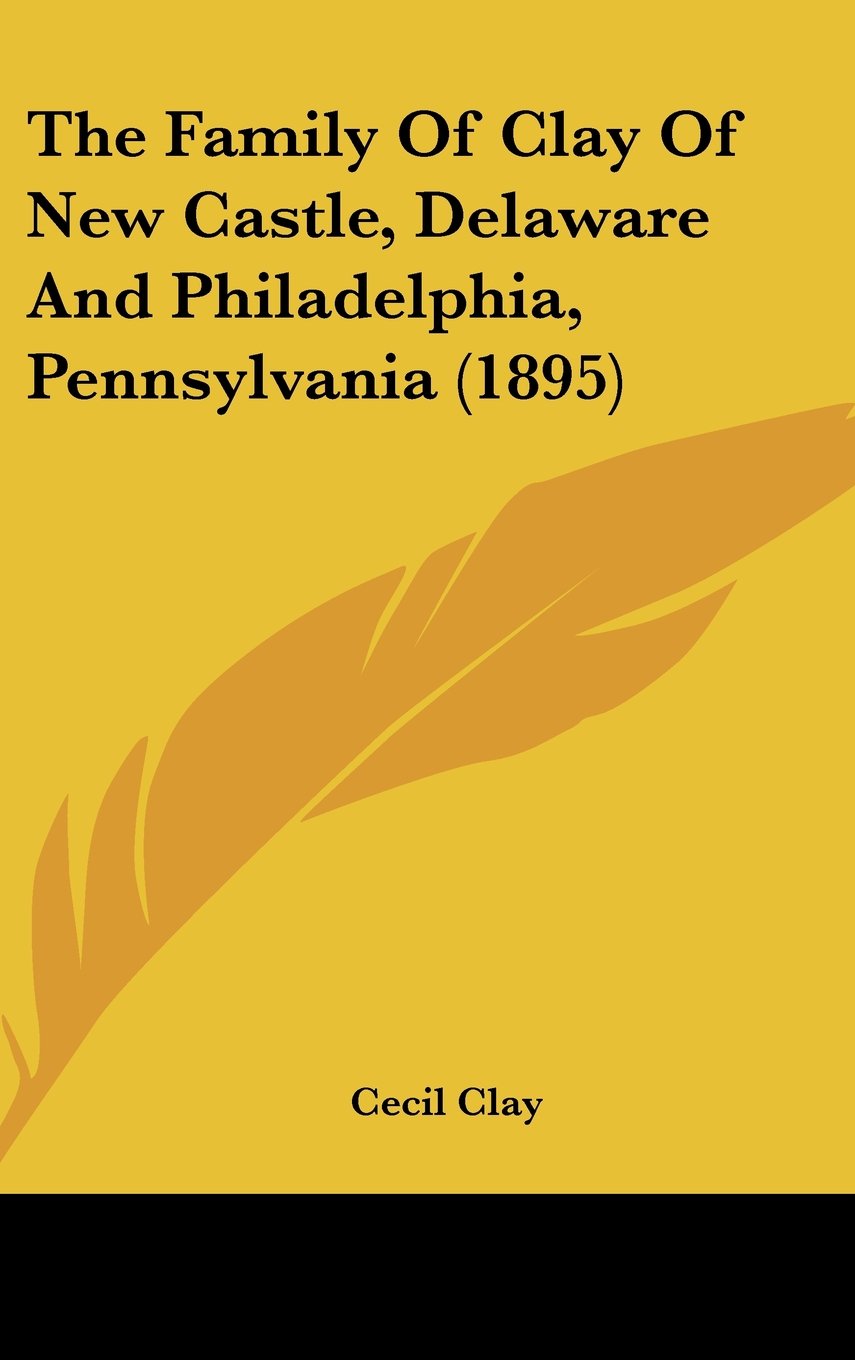 The Family Of Clay Of New Castle, Delaware And Philadelphia, Pennsylvania (1895) Contemporary literature Books