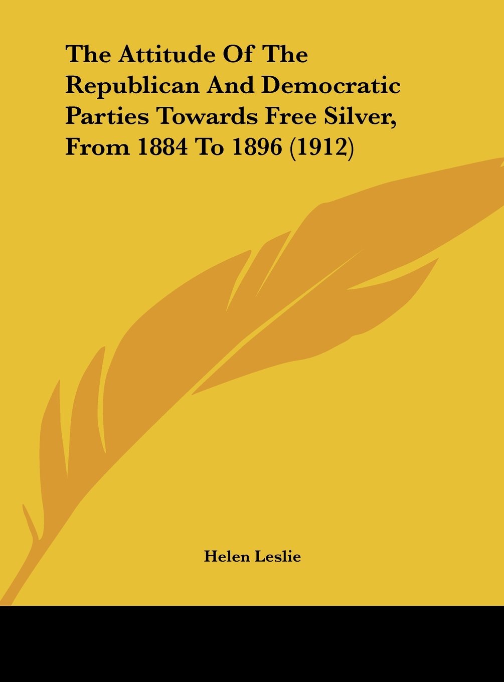 The Attitude Of The Republican And Democratic Parties Towards Free Silver, From 1884 To 1896 (1912) Contemporary literature