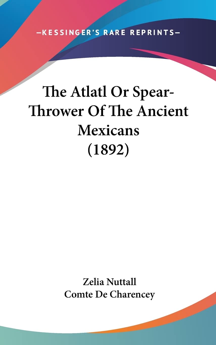The Atlatl Or Spear-Thrower Of The Ancient Mexicans (1892) Contemporary literature