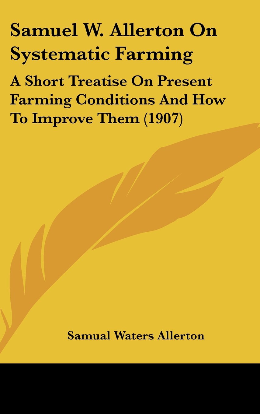 Samuel W. Allerton On Systematic Farming: A Short Treatise On Present Farming Conditions And How To Improve Them (1907) Contemporary literature