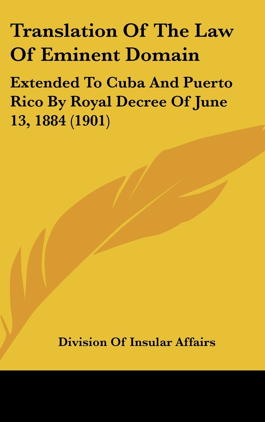 Translation Of The Law Of Eminent Domain: Extended To Cuba And Puerto Rico By Royal Decree Of June 13, 1884 (1901) Contemporary literature Books