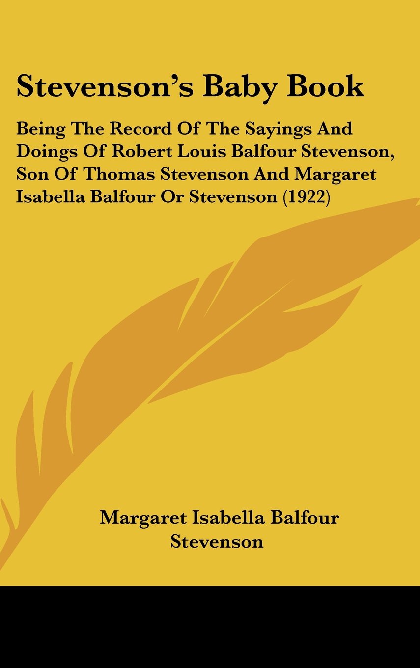 Stevenson's Baby Book: Being The Record Of The Sayings And Doings Of Robert Louis Balfour Stevenson, Son Of Thomas Stevenson And Margaret Isabella Balfour Or Stevenson (1922) Contemporary literature Books