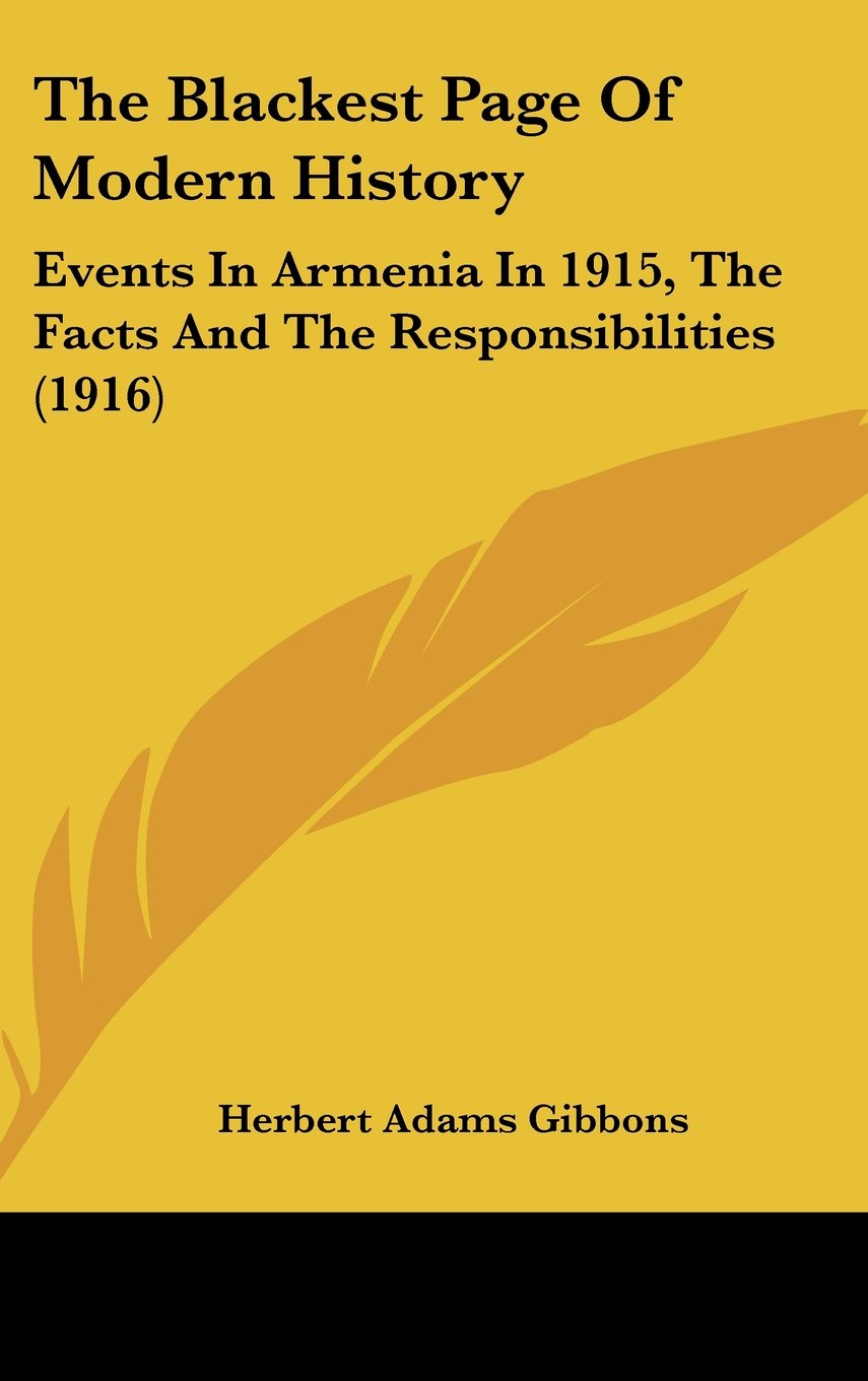 The Blackest Page Of Modern History: Events In Armenia In 1915, The Facts And The Responsibilities (1916) Politics & History