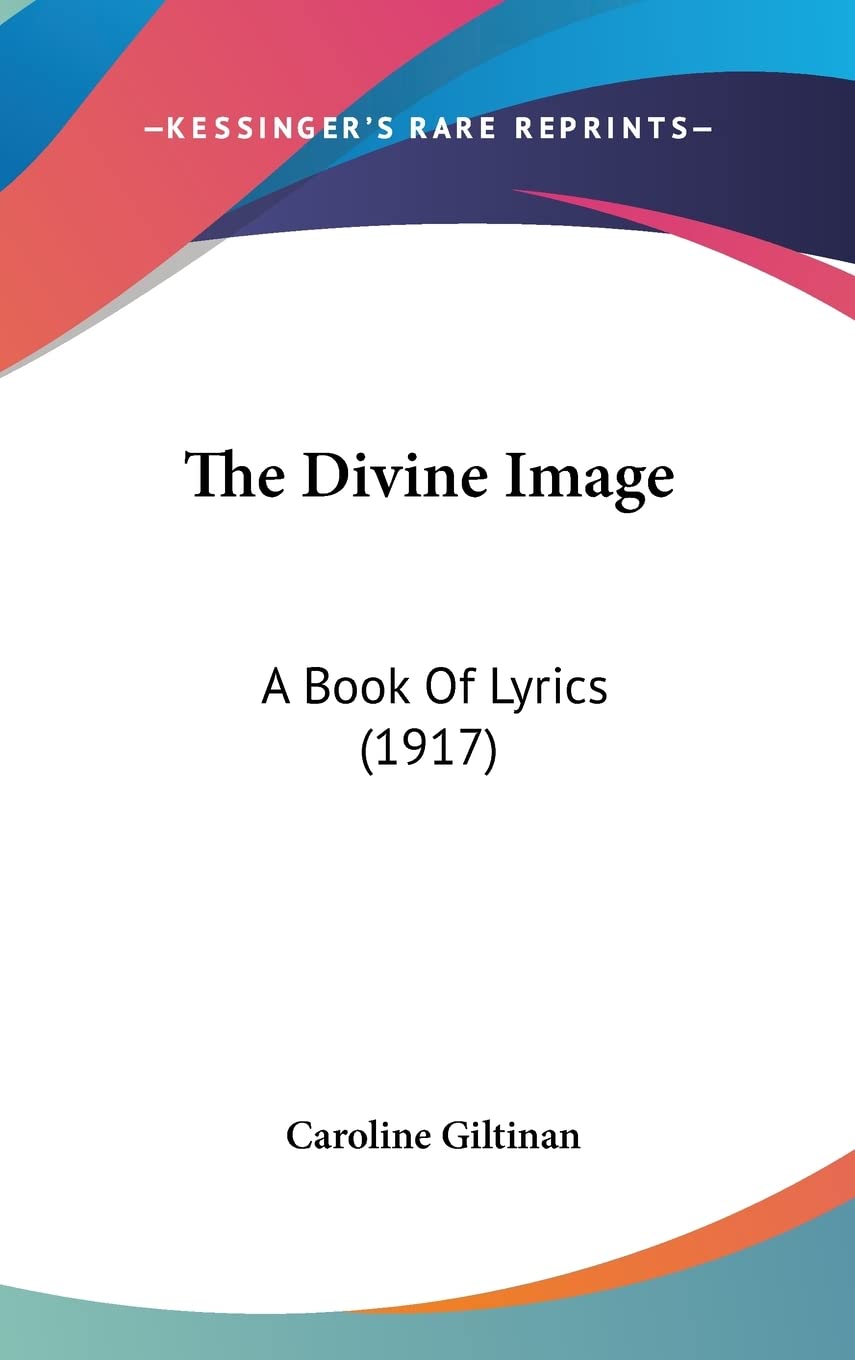 The Divine Image: A Book Of Lyrics (1917) Poetry