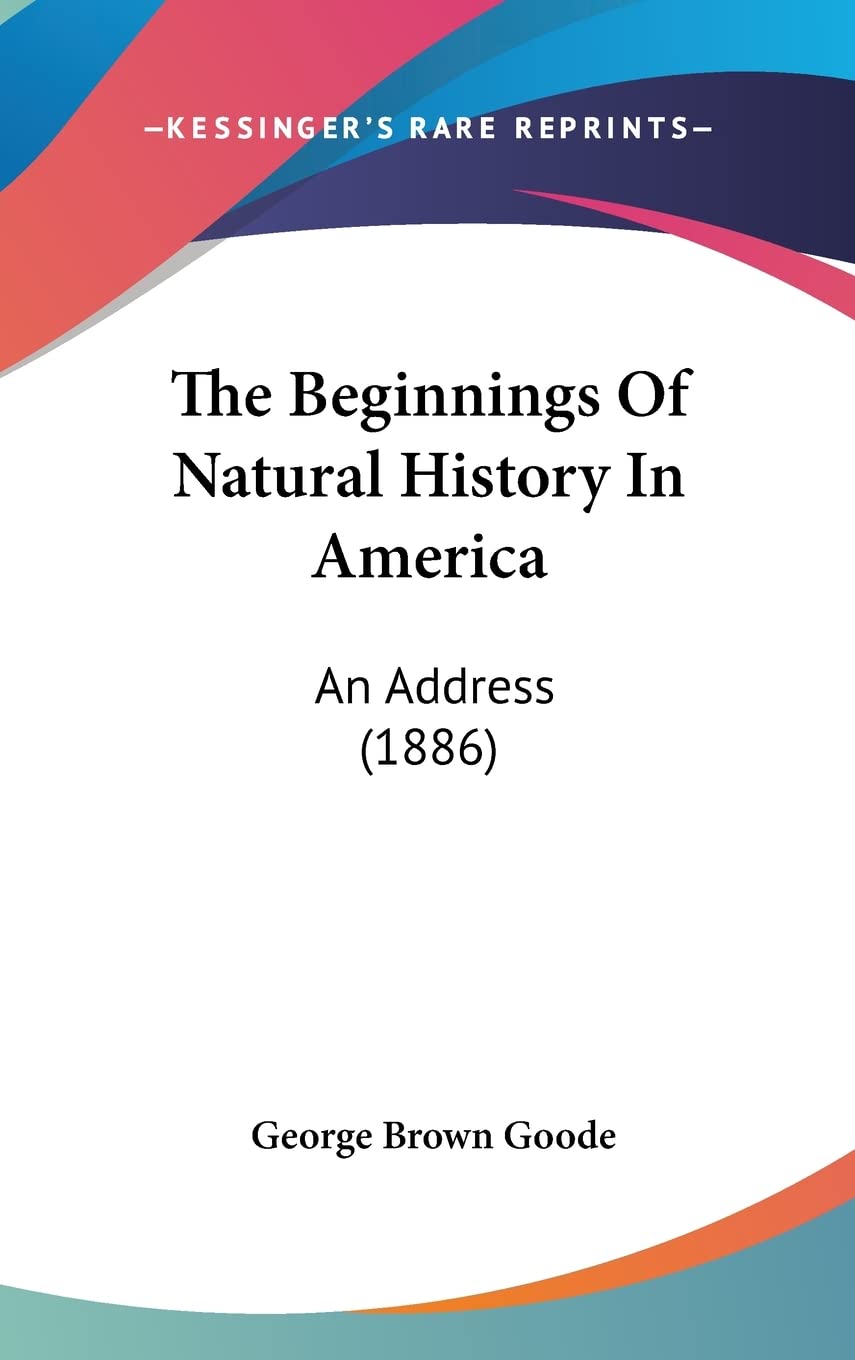 The Beginnings Of Natural History In America: An Address (1886) Contemporary literature
