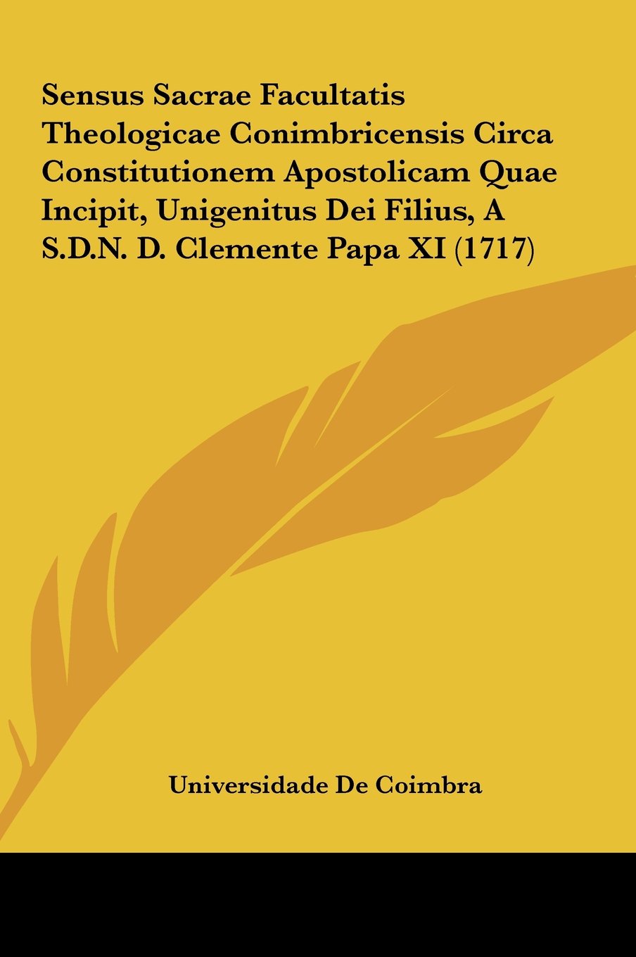 Sensus Sacrae Facultatis Theologicae Conimbricensis Circa Constitutionem Apostolicam Quae Incipit, Unigenitus Dei Filius, A S.D.N. D. Clemente Papa XI (1717) Contemporary literature