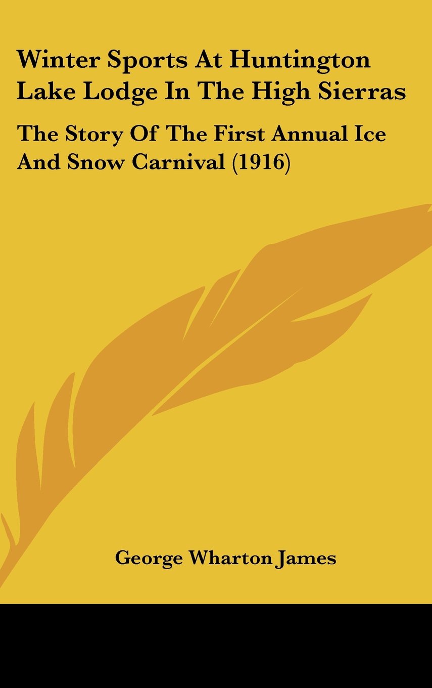 Winter Sports At Huntington Lake Lodge In The High Sierras: The Story Of The First Annual Ice And Snow Carnival (1916) Memories