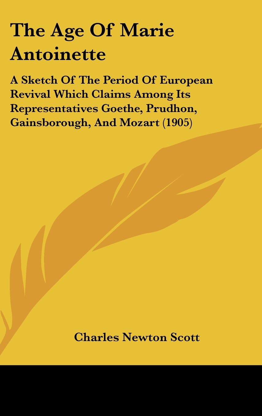 The Age Of Marie Antoinette: A Sketch Of The Period Of European Revival Which Claims Among Its Representatives Goethe, Prudhon, Gainsborough, And Mozart (1905) Contemporary literature Books
