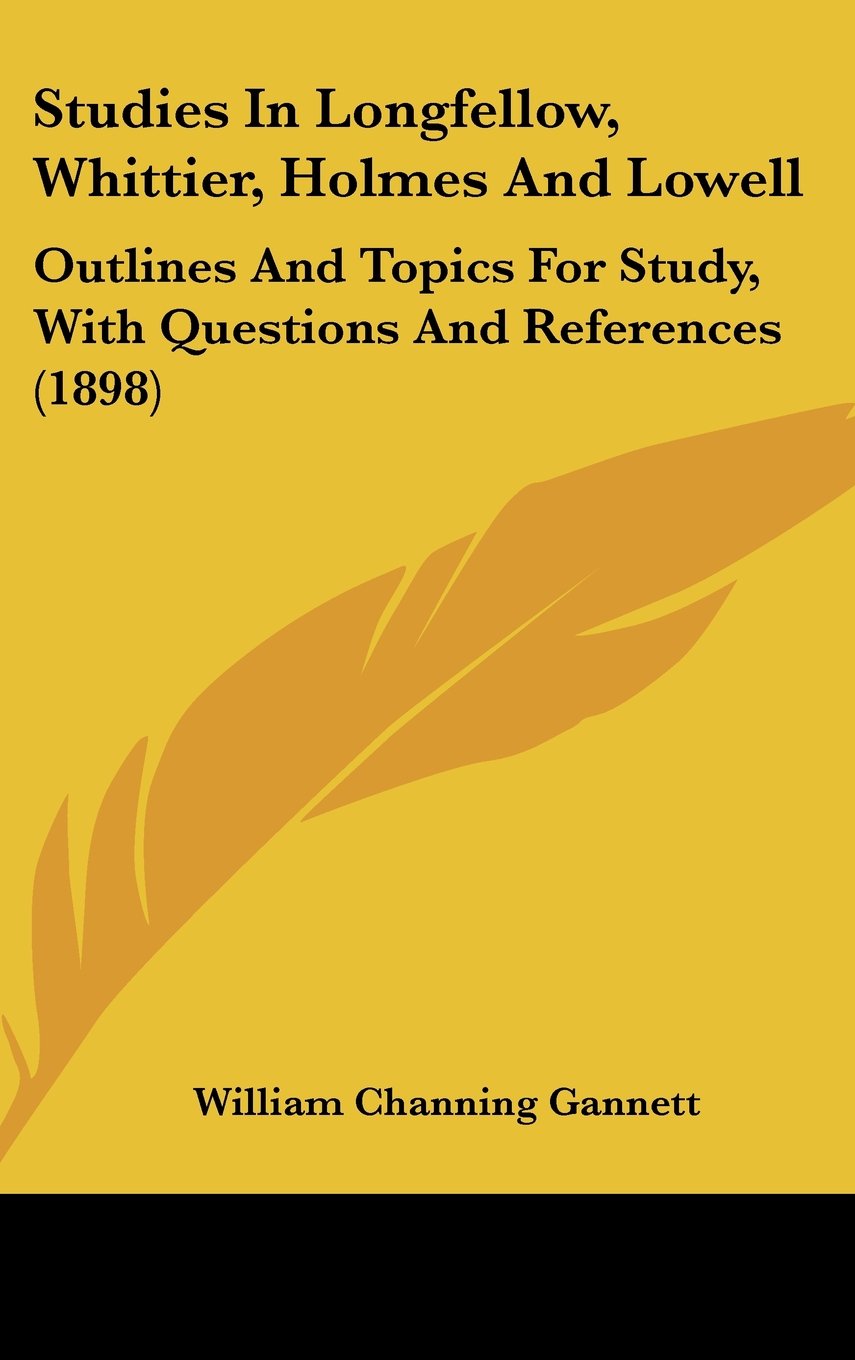 Studies In Longfellow, Whittier, Holmes And Lowell: Outlines And Topics For Study, With Questions And References (1898) Contemporary literature