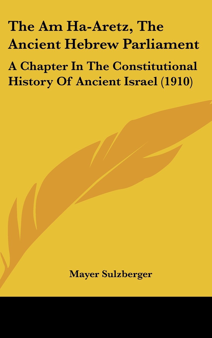 The Am Ha-Aretz, The Ancient Hebrew Parliament: A Chapter In The Constitutional History Of Ancient Israel (1910) Politics & History