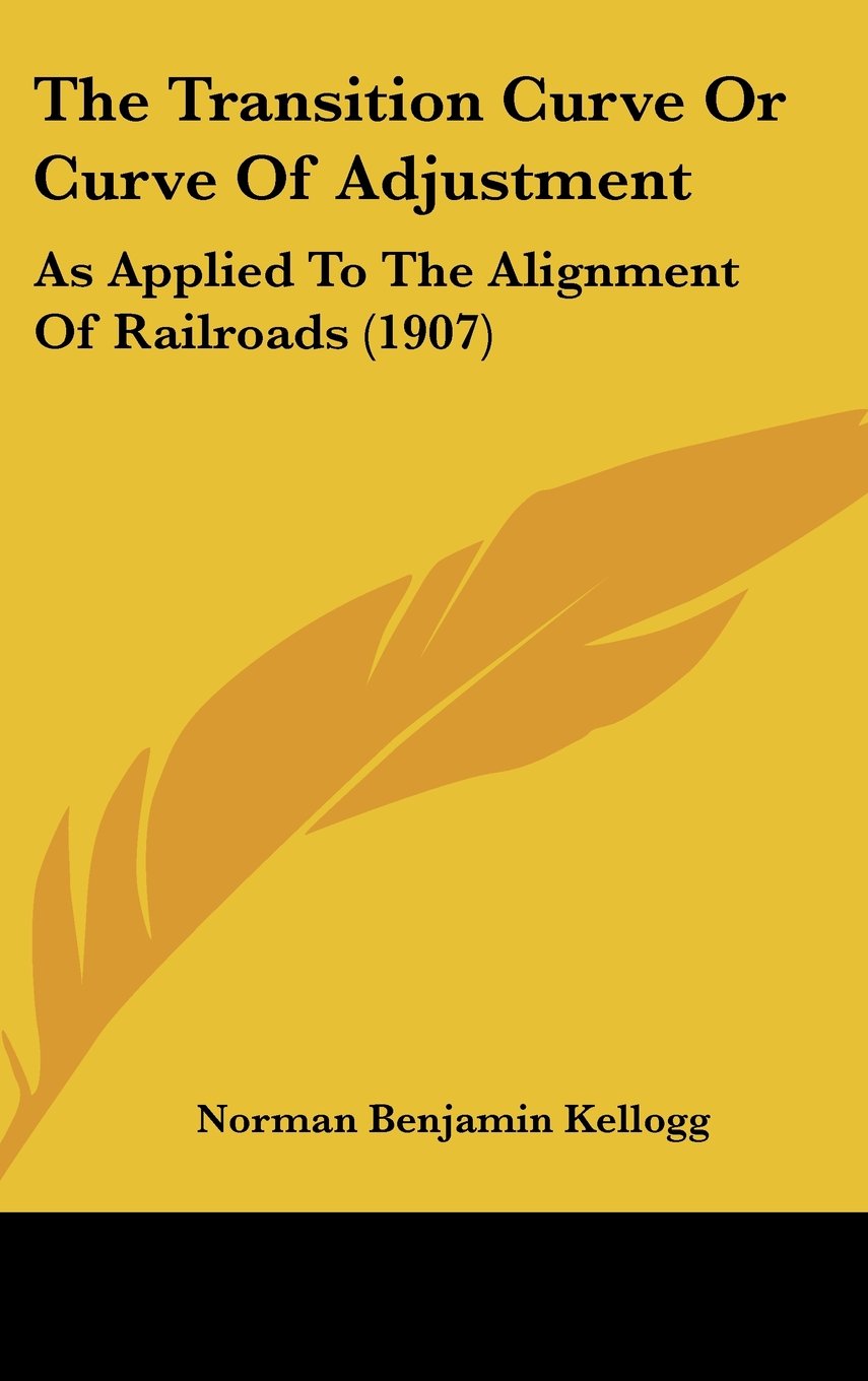 The Transition Curve Or Curve Of Adjustment: As Applied To The Alignment Of Railroads (1907) Contemporary literature