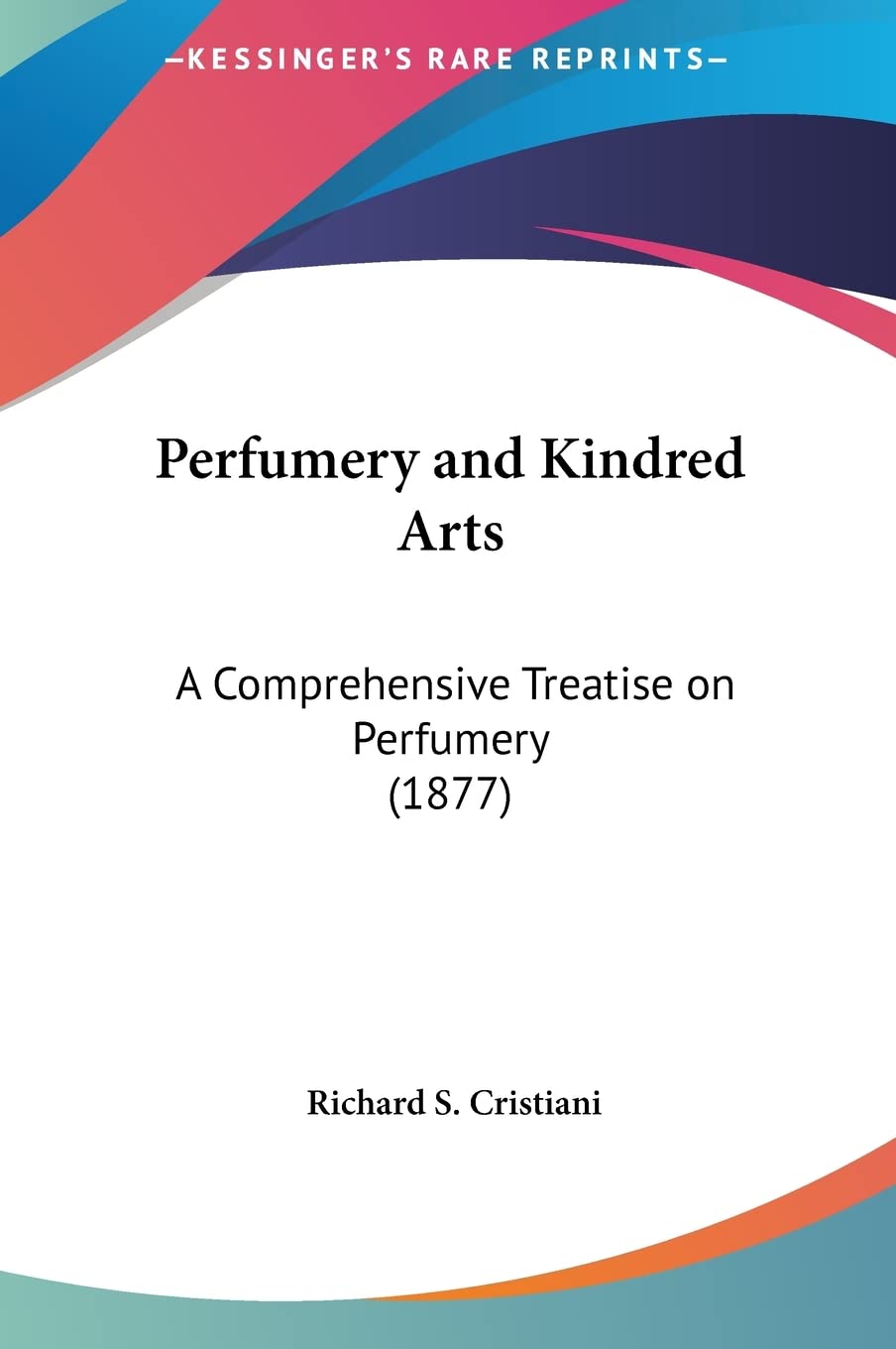 Perfumery And Kindred Arts: A Comprehensive Treatise On Perfumery (1877) Contemporary literature