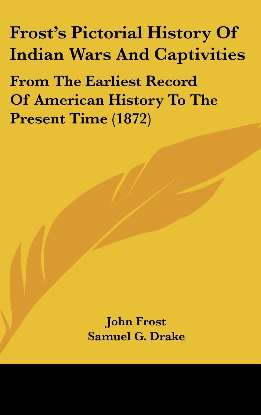 Frost's Pictorial History Of Indian Wars And Captivities: From The Earliest Record Of American History To The Present Time (1872) Contemporary literature Books