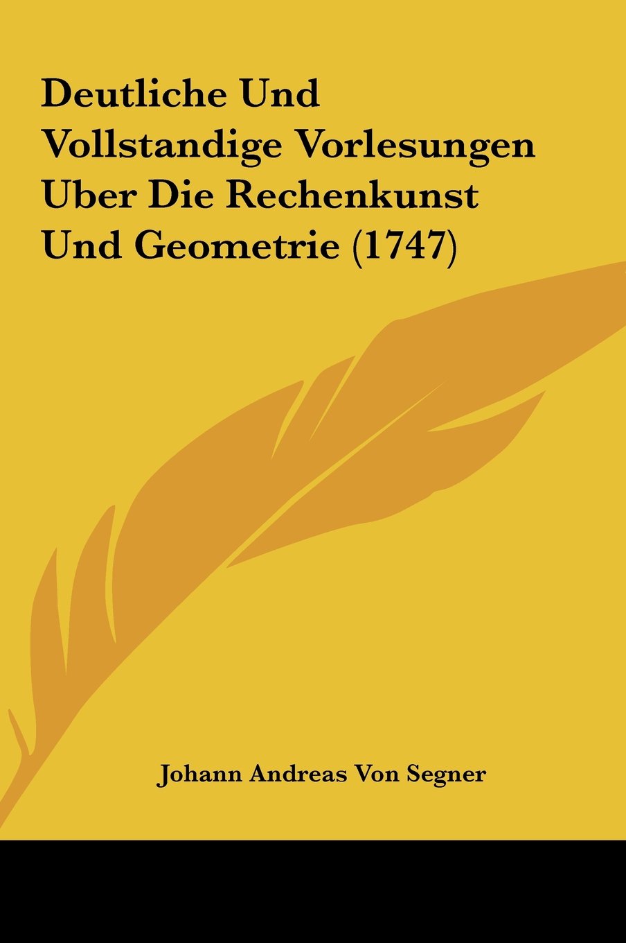 Deutliche Und Vollstandige Vorlesungen Uber Die Rechenkunst Und Geometrie (1747) Contemporary literature